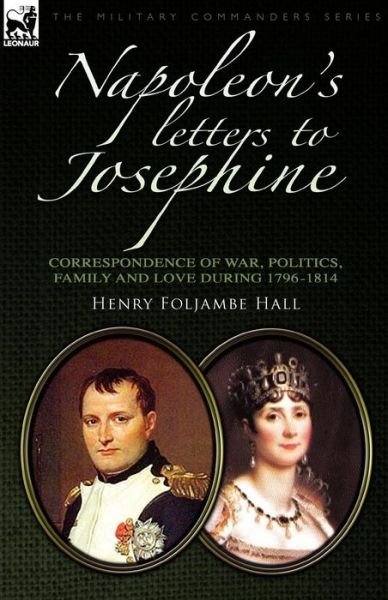 Cover for Henry Foljambe Hall · Napoleon's Letters to Josephine: Correspondence of War, Politics, Family and Love 1796-1814 - Military Commanders (Taschenbuch) (2010)