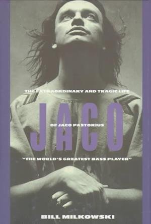 Cover for Bill Milkowski · Jaco: The Extraordinary and the Tragic Life of Jaco Pastorius, &quot;the World's Greatest Bass Player&quot; (Hardcover Book) (1995)