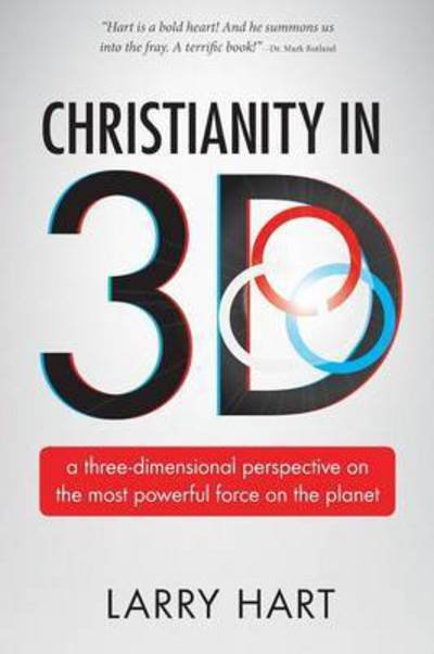 Cover for Larry Hart · Christianity in 3d: a Three-dimensional Perspective on the Most Powerful Force on the Planet (Paperback Book) (2015)