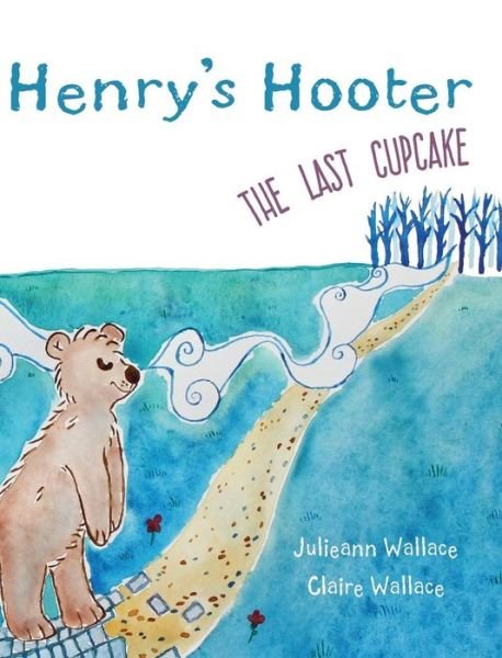 Cover for Julieann Wallace · Henry's Hooter - the Last Cupcake (Hardcover Book) (2016)