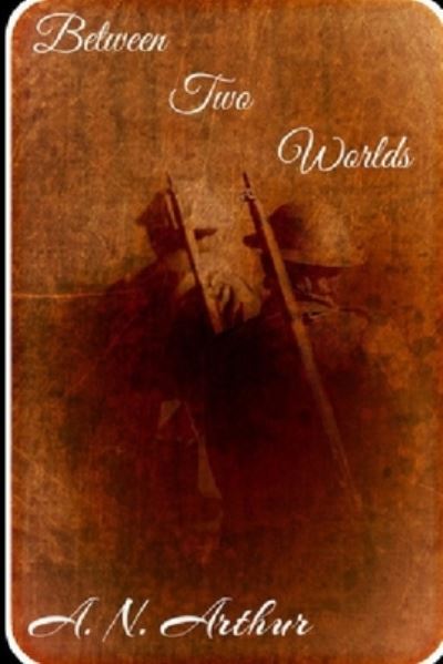 Between Two Worlds - A. N. Arthur - Books - Rangitawa Publishing - 9780995104617 - March 27, 2018