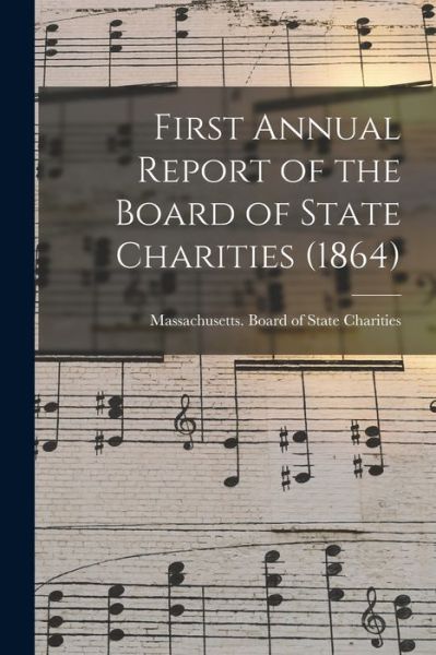 Cover for Massachusetts Board of State Charities · First Annual Report of the Board of State Charities (1864) (Paperback Book) (2021)