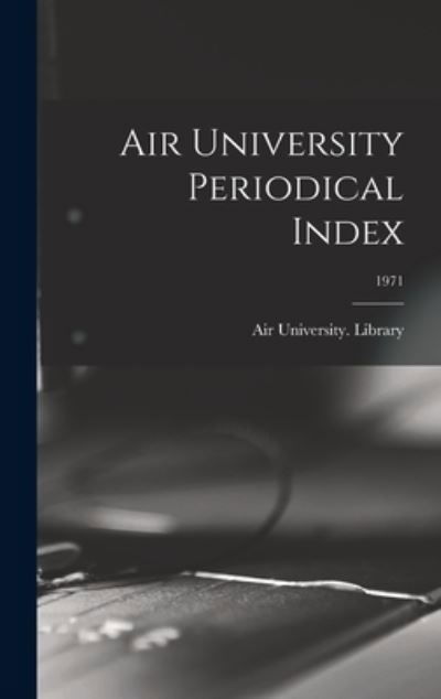 Cover for Air University (U S ) Library · Air University Periodical Index; 1971 (Hardcover Book) (2021)