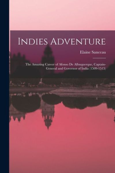 Cover for Elaine Sanceau · Indies Adventure; the Amazing Career of Afonso De Albuquerque, Captain-general and Governor of India (1509-1515) (Paperback Book) (2021)