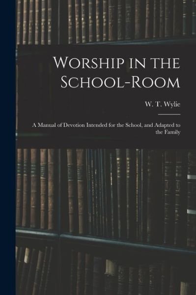 Cover for W T (William Theodore) Wylie · Worship in the School-room (Taschenbuch) (2021)