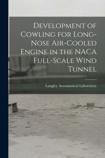 Cover for Langley Aeronautical Laboratory · Development of Cowling for Long-nose Air-cooled Engine in the NACA Full-scale Wind Tunnel (Paperback Book) (2021)