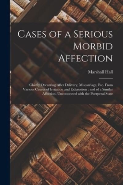 Marshall 1790-1857 Hall · Cases of a Serious Morbid Affection (Paperback Bog) (2021)