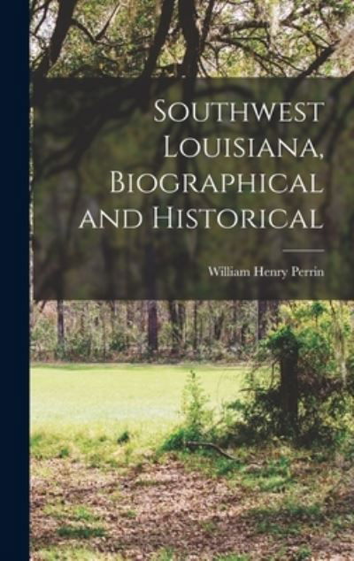 Cover for William Henry Perrin · Southwest Louisiana, Biographical and Historical (Buch) (2022)