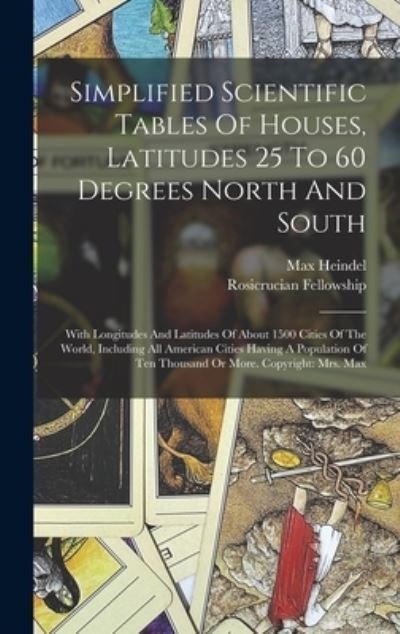 Cover for Max Heindel · Simplified Scientific Tables of Houses, Latitudes 25 to 60 Degrees North and South : With Longitudes and Latitudes of about 1500 Cities of the World, Including All American Cities Having a Population of Ten Thousand or More. Copyright (Buch) (2022)