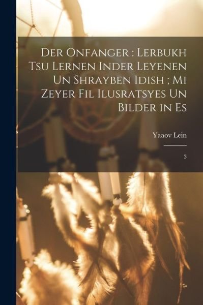 Cover for Yaaov Lein · Onfanger : Lerbukh Tsu Lernen Inder Leyenen un Shrayben Idish; Mi Zeyer Fil Ilusratsyes un Bilder in Es (Bok) (2022)