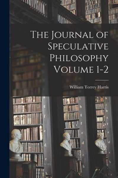 Cover for William Torrey Harris · Journal of Speculative Philosophy Volume 1-2 (Book) (2022)