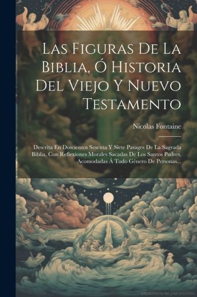 Cover for Nicolas Fontaine · Las Figuras de la Biblia, Ó Historia Del Viejo y Nuevo Testamento (Book) (2023)