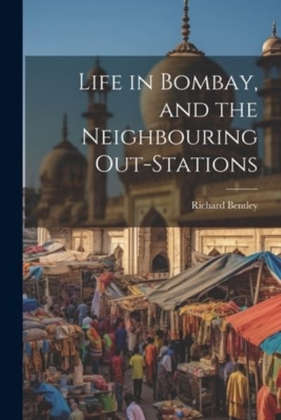 Cover for Richard Bentley · Life in Bombay, and the Neighbouring Out-Stations (Buch) (2023)