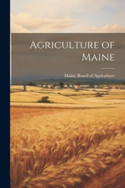 Cover for Maine Board Of Agriculture · Agriculture of Maine (Book) (2023)