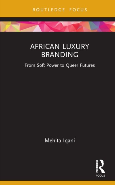 Cover for Iqani, Mehita (University of the Witwatersrand, Johannesburg, South Africa) · African Luxury Branding: From Soft Power to Queer Futures - Routledge Critical Advertising Studies (Inbunden Bok) (2023)