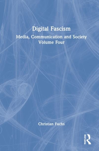 Cover for Fuchs, Christian (Paderborn University, Germany) · Digital Fascism: Media, Communication and Society Volume Four (Hardcover Book) (2022)