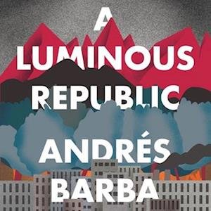 A Luminous Republic - Andrés Barba - Music - Houghton Mifflin - 9781094145617 - April 14, 2020