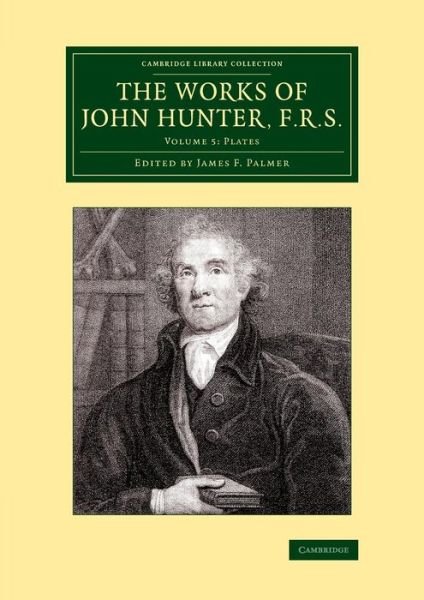 Cover for John Hunter · The Works of John Hunter, F.R.S.: Volume 5, Plates: With Notes - Cambridge Library Collection - History of Medicine (Taschenbuch) (2015)