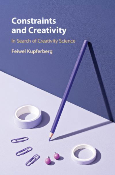Cover for Feiwel Kupferberg · Constraints and Creativity: In Search of Creativity Science (Hardcover Book) (2021)