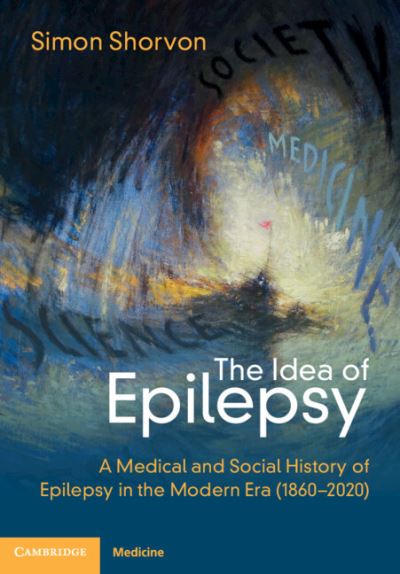 Cover for Shorvon, Simon D. (Institute of Neurology, University College London) · The Idea of Epilepsy: A Medical and Social History of Epilepsy in the Modern Era (1860–2020) (Gebundenes Buch) (2023)