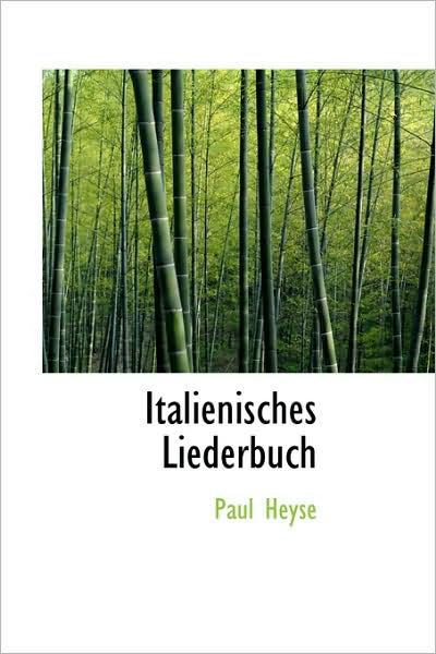 Italienisches Liederbuch - Paul Heyse - Books - BiblioLife - 9781110003617 - April 20, 2009