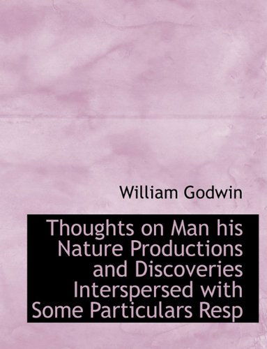 Cover for Godwin, William (Barrister at 3 Hare Court) · Thoughts on Man His Nature Productions and Discoveries Interspersed with Some Particulars Resp (Paperback Book) [Large type / large print edition] (2009)