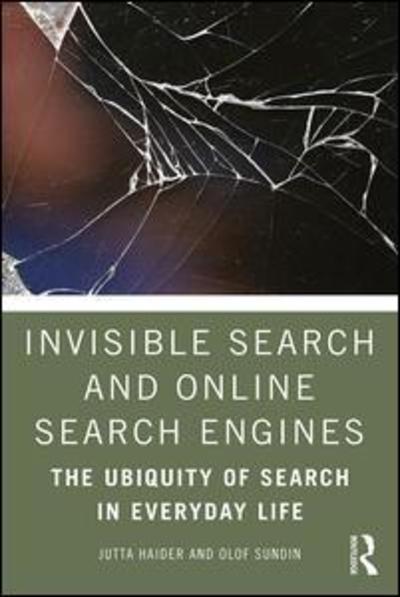 Cover for Haider, Jutta (Lund University, Sweden) · Invisible Search and Online Search Engines: The Ubiquity of Search in Everyday Life (Paperback Book) (2019)