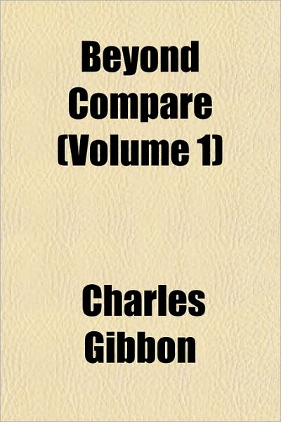 Cover for Charles Gibbon · Beyond Compare (Volume 1) (Paperback Book) (2010)