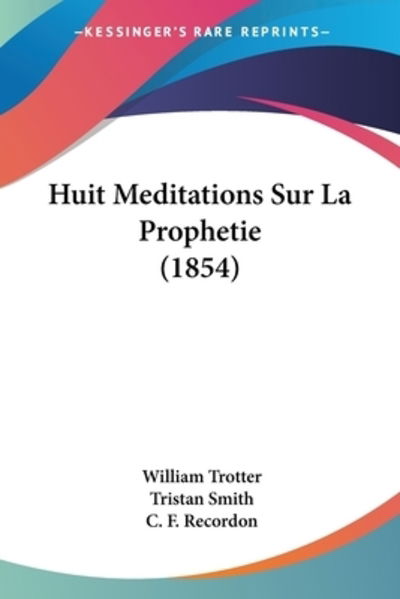 Cover for William Trotter · Huit Meditations Sur La Prophetie (1854) (Paperback Book) (2010)