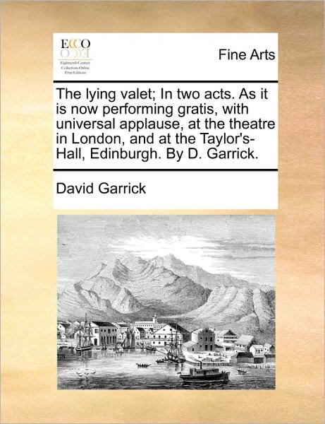Cover for David Garrick · The Lying Valet; in Two Acts. As It is Now Performing Gratis, with Universal Applause, at the Theatre in London, and at the Taylor's-hall, Edinburgh. by D (Paperback Book) (2010)