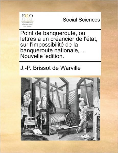 Cover for J -p Brissot De Warville · Point De Banqueroute, Ou Lettres a Un Crancier De L'tat, Sur L'impossibilit De La Banqueroute Nationale, ... Nouvelle 'edition. (Taschenbuch) (2010)