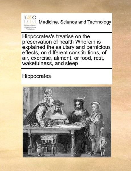 Cover for Hippocrates · Hippocrates's Treatise on the Preservation of Health Wherein is Explained the Salutary and Pernicious Effects, on Different Constitutions, of Air, Exe (Pocketbok) (2010)