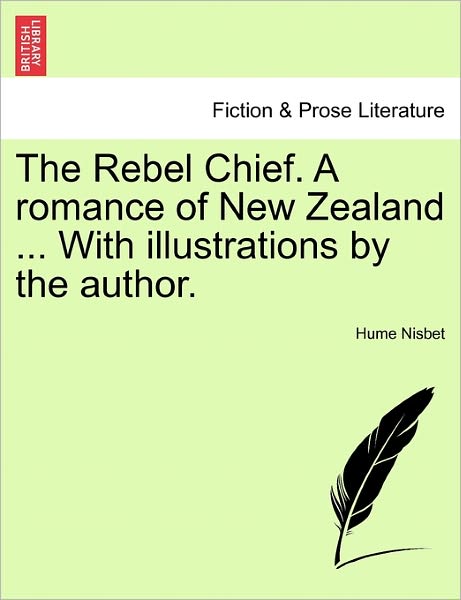 Cover for Hume Nisbet · The Rebel Chief. a Romance of New Zealand ... with Illustrations by the Author. (Taschenbuch) (2011)