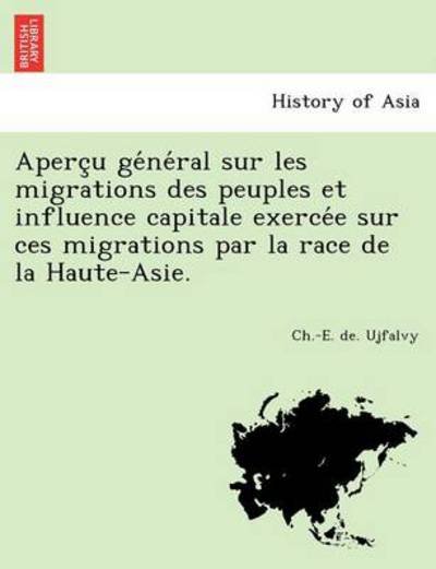 Cover for Ch -e De Ujfalvy · Aperc U Ge Ne Ral Sur Les Migrations Des Peuples et Influence Capitale Exerce E Sur Ces Migrations Par La Race De La Haute-asie. (Paperback Book) (2011)