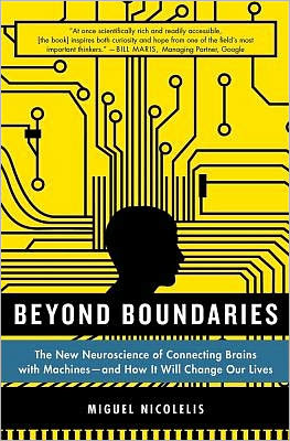 Cover for Miguel Nicolelis · Beyond Boundaries: the New Neuroscience of Connecting Brains with Machines - and How It Will Change Our Lives (Paperback Book) (2012)