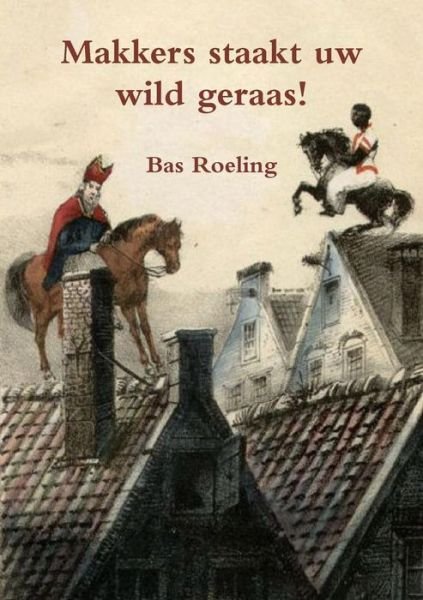 Cover for Bas Roeling · Makkers Staakt Uw Wild Geraas! (Paperback Book) [Dutch edition] (2014)
