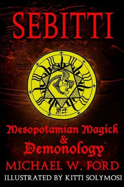 Sebitti: Mesopotamian Magick & Demonology - Michael W. Ford - Books - Lulu.com - 9781365236617 - July 4, 2016