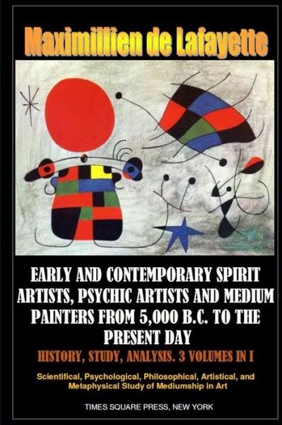 Early and contemporary spirit artists, psychic artists and medium painters from 5,000 B.C. to the present day. History, Study, Analysis - Maximillien de Lafayette - Livros - Lulu.com - 9781365955617 - 19 de maio de 2017