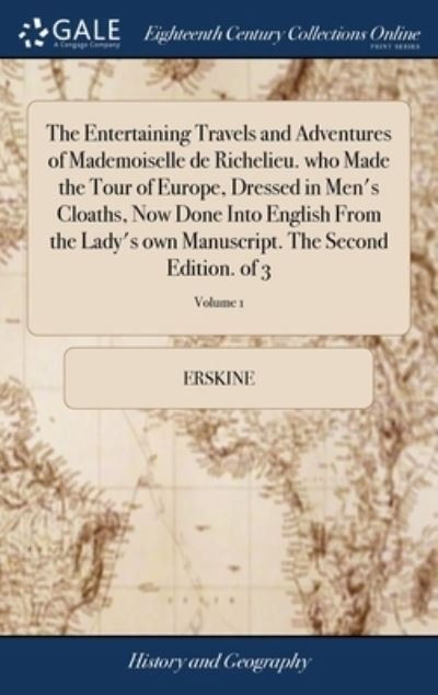 Cover for Erskine · The Entertaining Travels and Adventures of Mademoiselle de Richelieu. who Made the Tour of Europe, Dressed in Men's Cloaths, Now Done Into English From the Lady's own Manuscript. The Second Edition. of 3; Volume 1 (Gebundenes Buch) (2018)