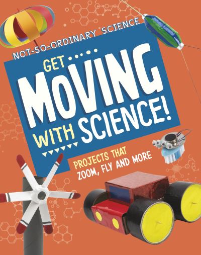 Cover for Elsie Olson · Get Moving with Science!: Projects that Zoom, Fly and More - Not-So-Ordinary Science (Paperback Bog) (2024)