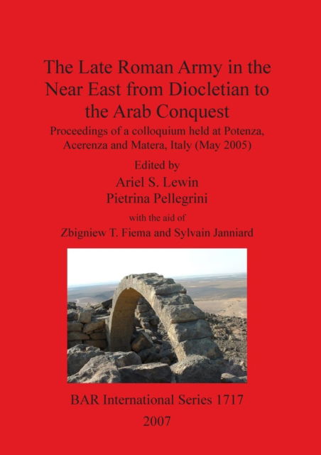 The late Roman Army in the Near East from Diocletian to the Arab Conquest - - Books - Archaeopress - 9781407301617 - December 15, 2007