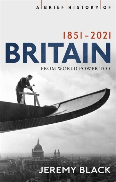 Cover for Jeremy Black · A Brief History of Britain 1851-2021: From World Power to ? - Brief Histories (Paperback Book) (2021)