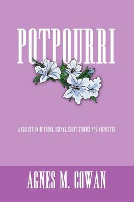 Cover for Agnes Cowan · Potpourri: a Collection of Poems, Essays, Short Stories and Vignettes (Paperback Book) (2003)