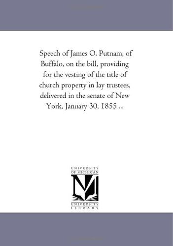 Cover for Michigan Historical Reprint Series · Speech of James O. Putnam, of Buffalo, on the Bill, Providing for the Vesting of the Title of Church Property in Lay Trustees, Delivered in the Senate of New York, January 30, 1855 ... (Paperback Book) (2011)