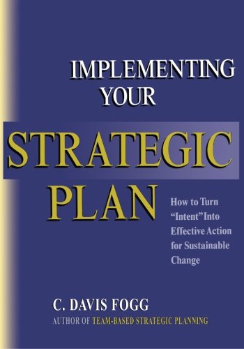 Implementing Your Strategic Plan: How to Turn "Intent" into Effective Action for Sustainable Change - C. Davis Fogg - Books - BookSurge Publishing - 9781419645617 - August 18, 2006