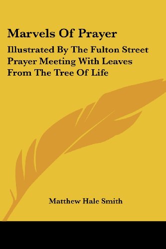Cover for Matthew Hale Smith · Marvels of Prayer: Illustrated by the Fulton Street Prayer Meeting with Leaves from the Tree of Life (Paperback Book) (2007)
