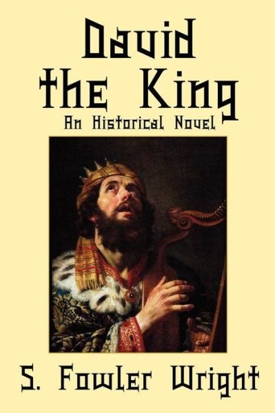Cover for S. Fowler Wright · David the King: an Historical Novel of King David of Israel (Taschenbuch) (2010)