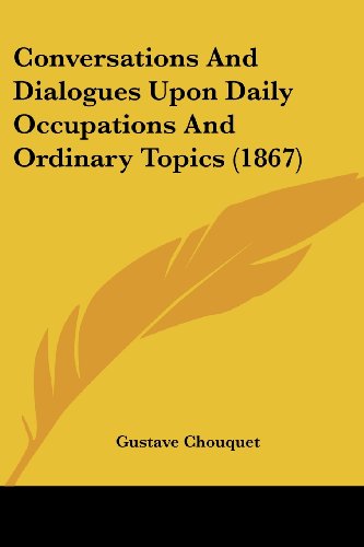 Cover for Gustave Chouquet · Conversations and Dialogues Upon Daily Occupations and Ordinary Topics (1867) (Paperback Book) (2008)