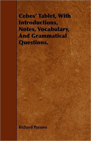 Cebes' Tablet, with Introductions, Notes, Vocabulary, and Grammatical Questions. - Richard Parsons - Books - Grierson Press - 9781443756617 - October 7, 2008