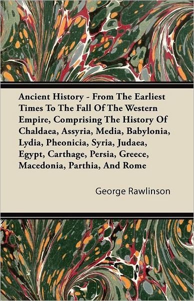 Cover for George Rawlinson · Ancient History - From The Earliest Times To The Fall Of The Western Empire, Comprising The History Of Chaldaea, Assyria, Media, Babylonia, Lydia, Pheonicia, Syria, Judaea, Egypt, Carthage, Persia, Greece, Macedonia, Parthia, And Rome (Pocketbok) (2011)